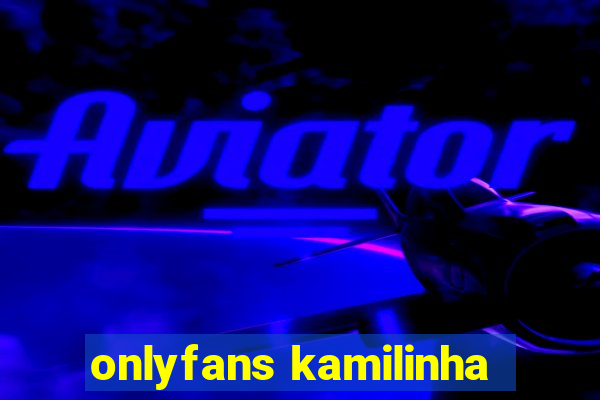 onlyfans kamilinha